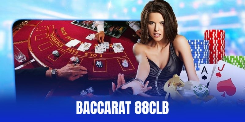 Baccarat 88CLB - Cách chơi và kinh nghiệm đúc kết từ các lão làng