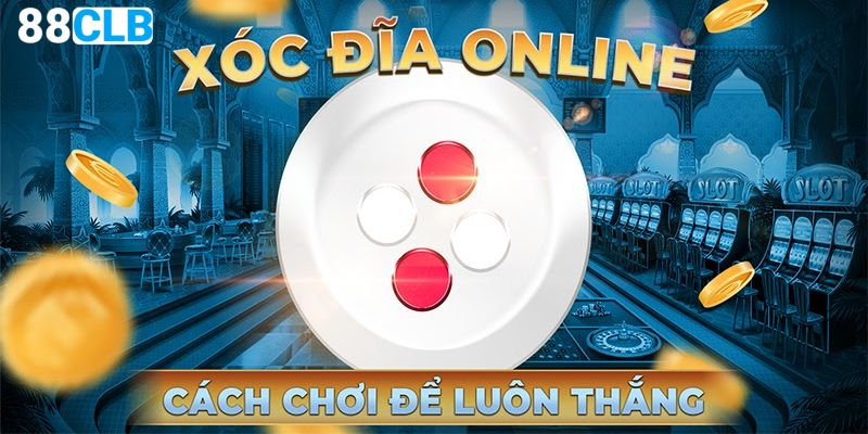 Cách chơi xóc đĩa 88clb hướng dẫn cho newbie