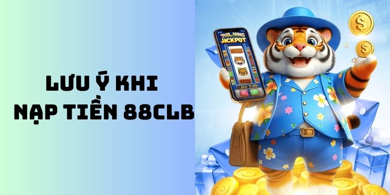 Những lưu ý của người chơi khi thực hiện nạp tiền 88clb